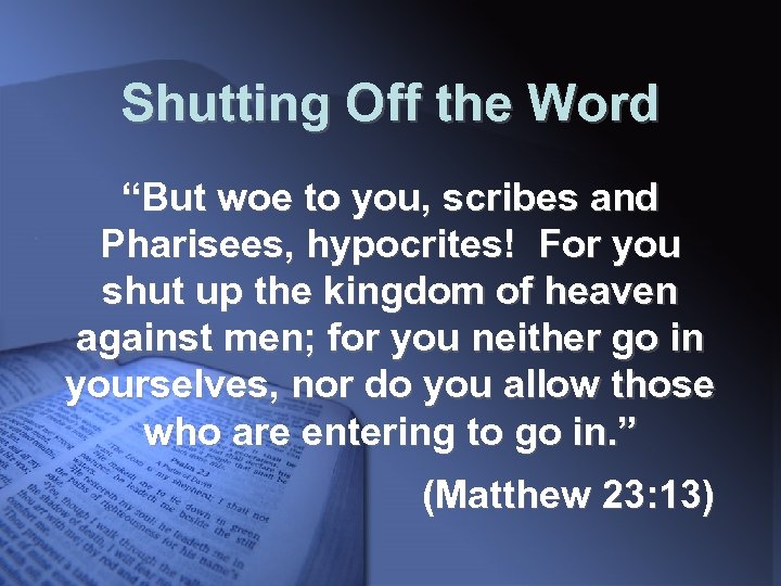 Shutting Off the Word “But woe to you, scribes and Pharisees, hypocrites! For you