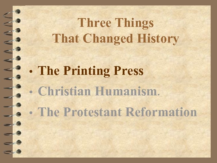 Three Things That Changed History • The Printing Press • Christian Humanism. • The