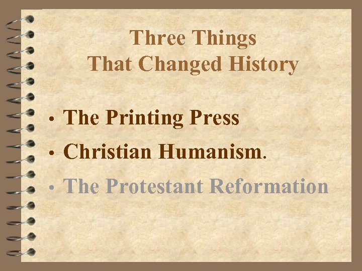 Three Things That Changed History • The Printing Press • Christian Humanism. • The