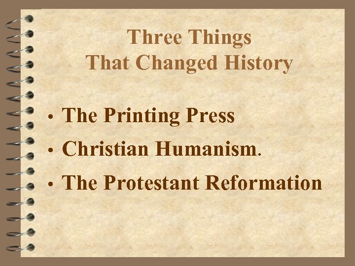 Three Things That Changed History • The Printing Press • Christian Humanism. • The