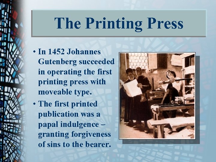 The Printing Press • In 1452 Johannes Gutenberg succeeded in operating the first printing