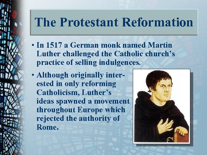 The Protestant Reformation • In 1517 a German monk named Martin Luther challenged the