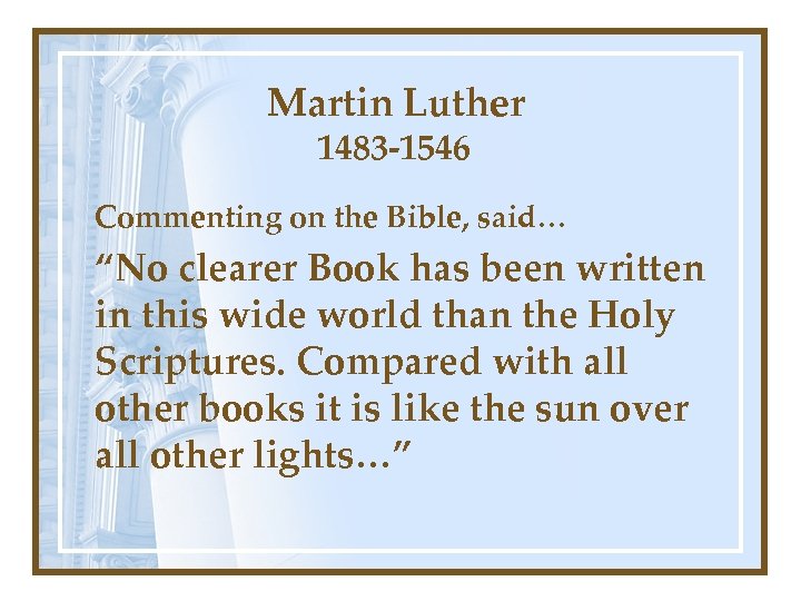 Martin Luther 1483 -1546 Commenting on the Bible, said… “No clearer Book has been