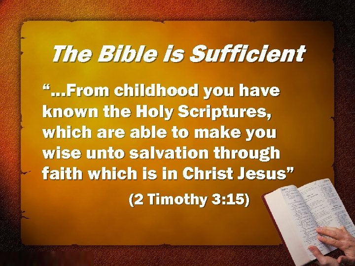 The Bible is Sufficient “…From childhood you have known the Holy Scriptures, which are