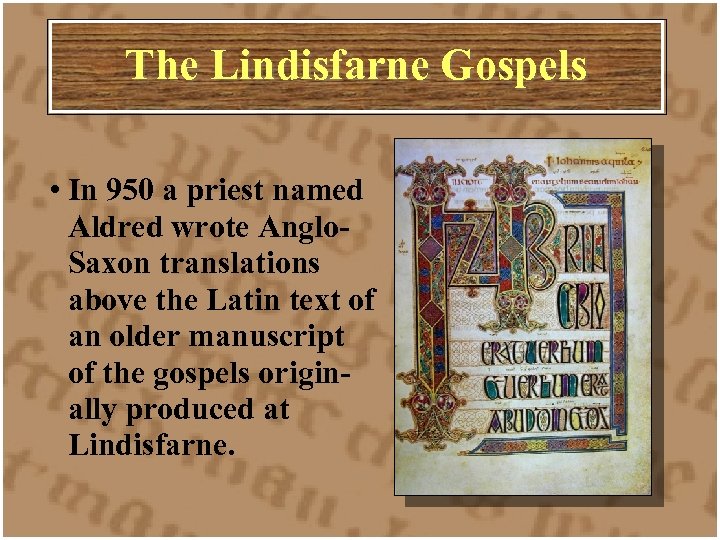 The Lindisfarne Gospels • In 950 a priest named Aldred wrote Anglo. Saxon translations