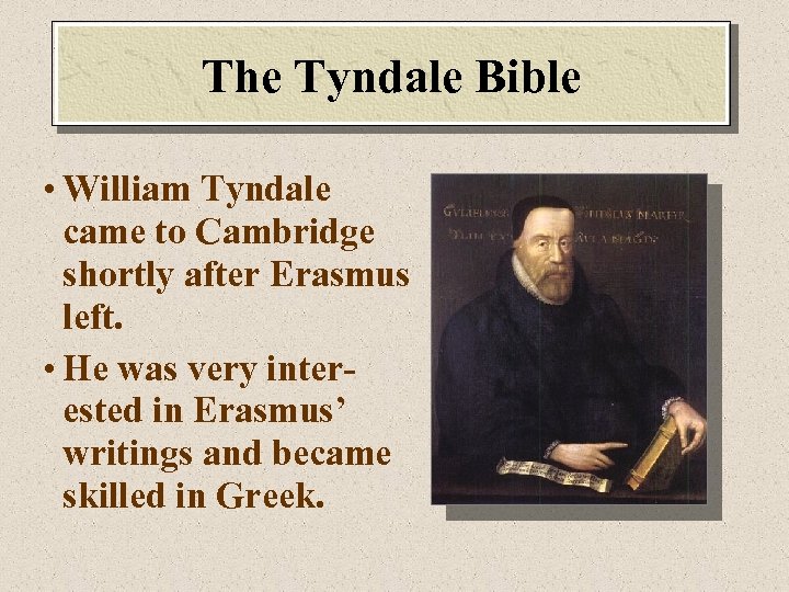 The Tyndale Bible • William Tyndale came to Cambridge shortly after Erasmus left. •