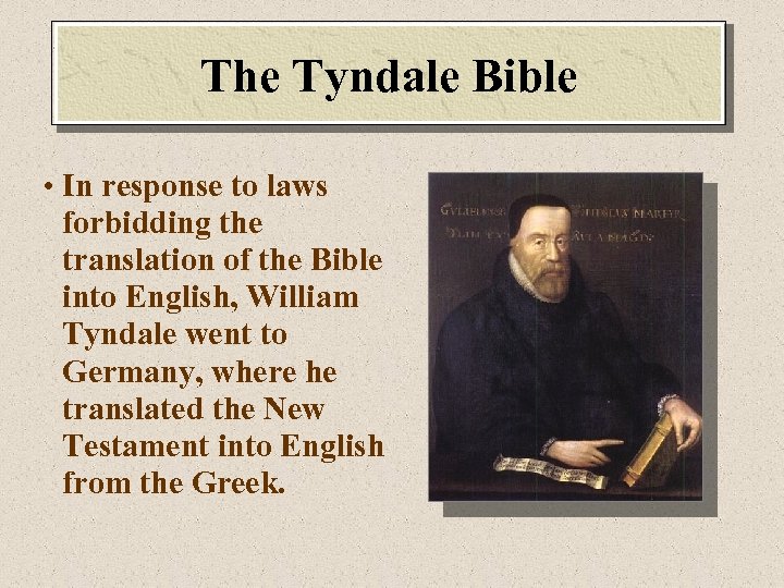 The Tyndale Bible • In response to laws forbidding the translation of the Bible