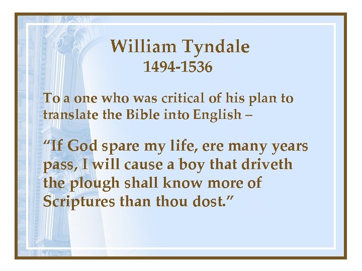 William Tyndale 1494 -1536 To a one who was critical of his plan to