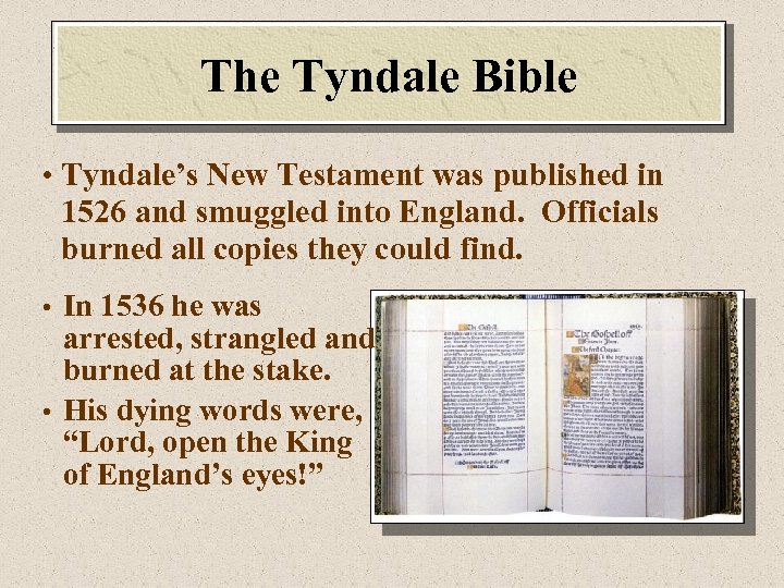 The Tyndale Bible • Tyndale’s New Testament was published in 1526 and smuggled into