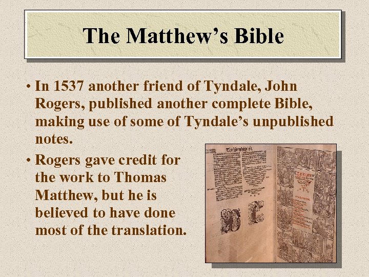 The Matthew’s Bible • In 1537 another friend of Tyndale, John Rogers, published another