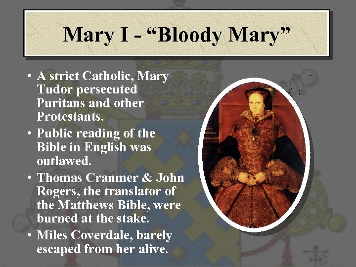 Mary I - “Bloody Mary” • A strict Catholic, Mary Tudor persecuted Puritans and