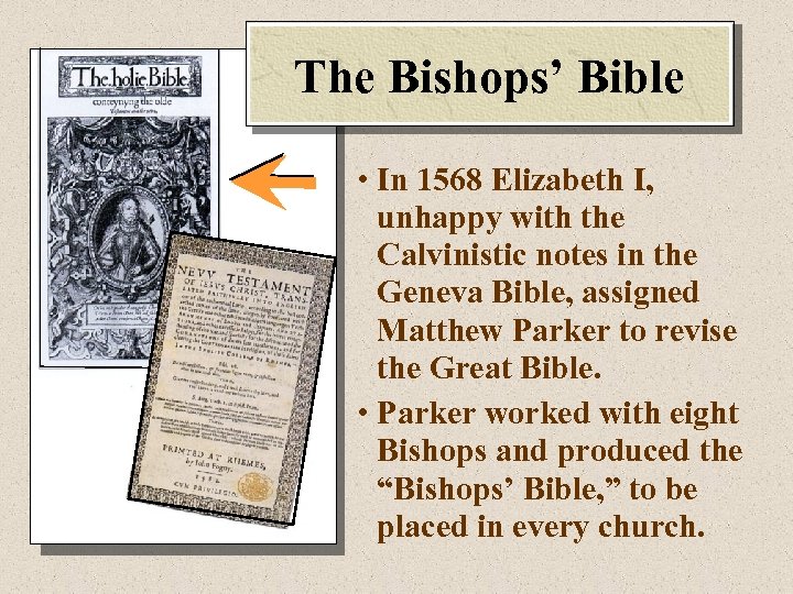 The Bishops’ Bible • In 1568 Elizabeth I, unhappy with the Calvinistic notes in