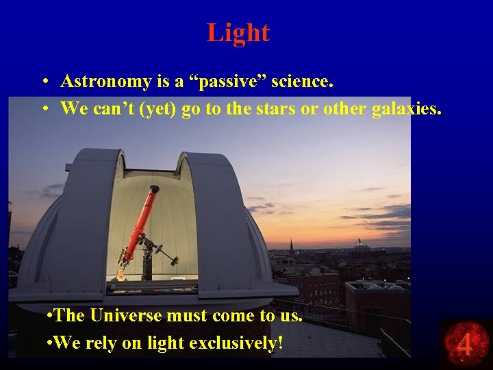 Light • Astronomy is a “passive” science. • We can’t (yet) go to the