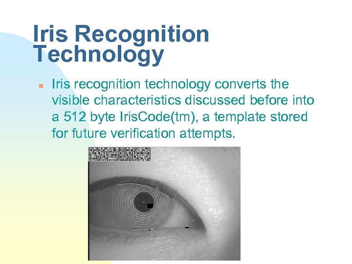 Iris Recognition Technology n Iris recognition technology converts the visible characteristics discussed before into