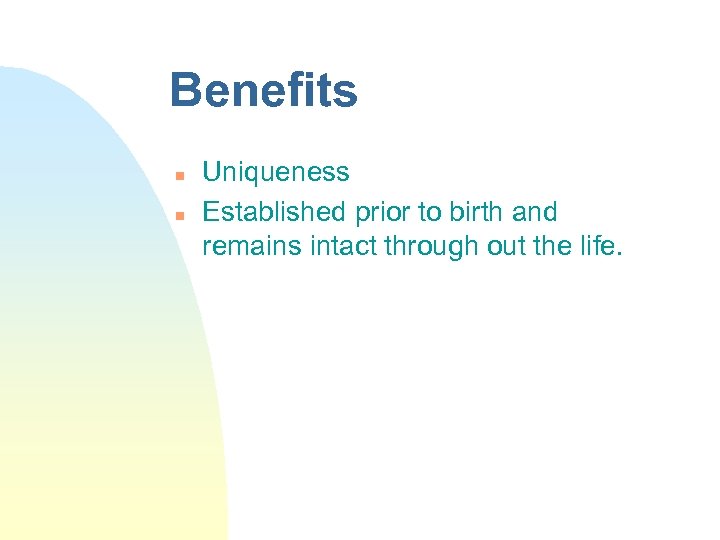 Benefits n n Uniqueness Established prior to birth and remains intact through out the