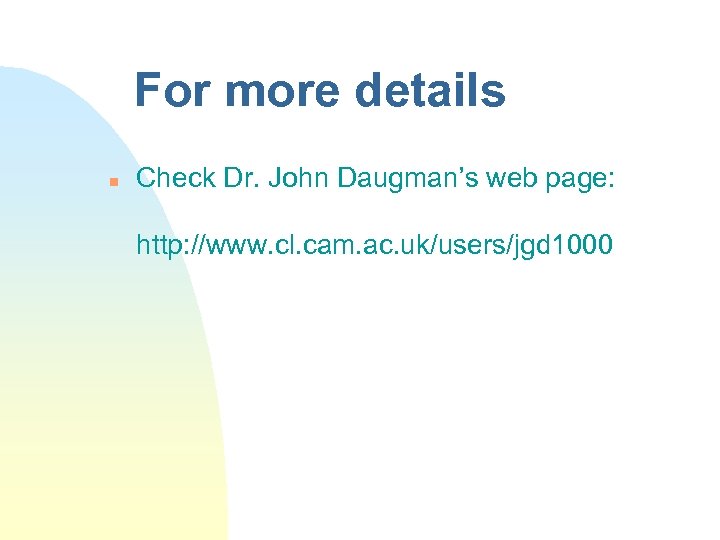 For more details n Check Dr. John Daugman’s web page: http: //www. cl. cam.