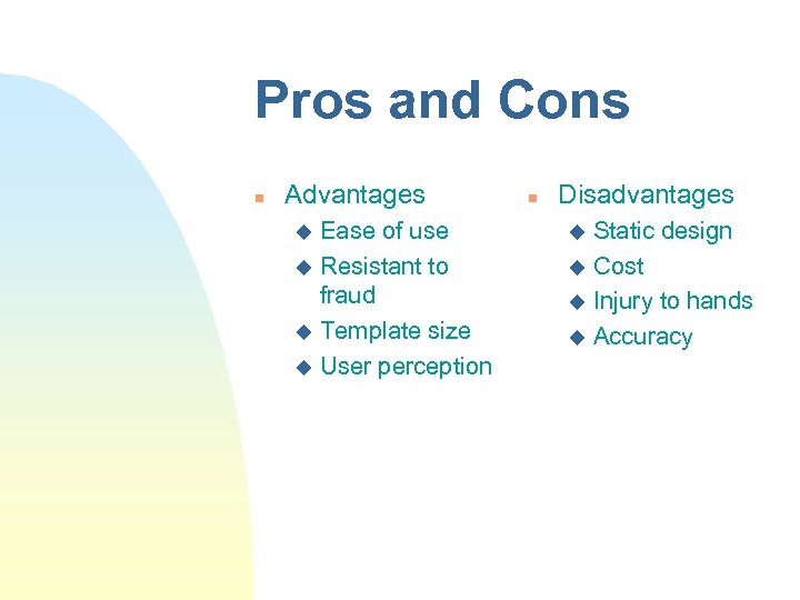 Pros and Cons n Advantages Ease of use u Resistant to fraud u Template