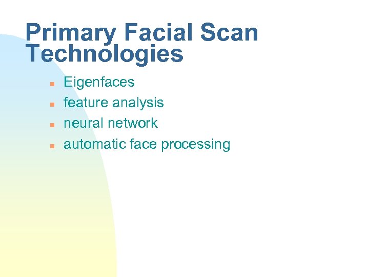 Primary Facial Scan Technologies n n Eigenfaces feature analysis neural network automatic face processing