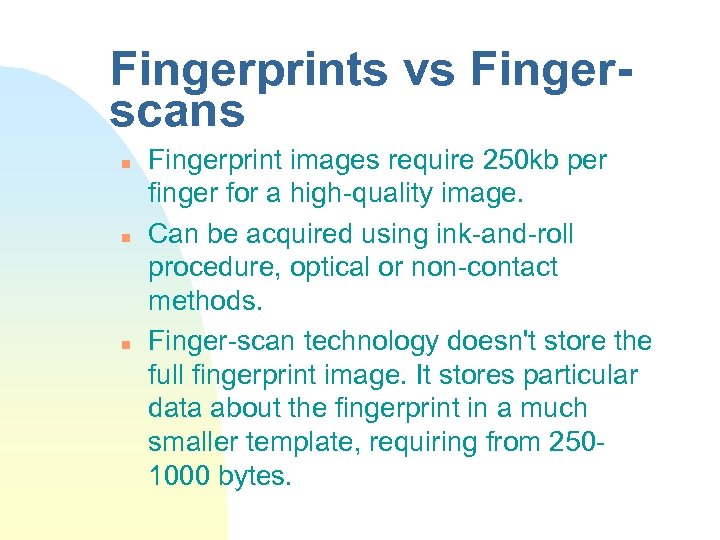 Fingerprints vs Fingerscans n n n Fingerprint images require 250 kb per finger for