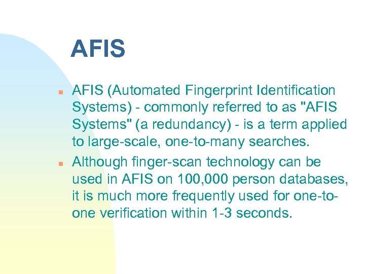 AFIS n n AFIS (Automated Fingerprint Identification Systems) - commonly referred to as "AFIS