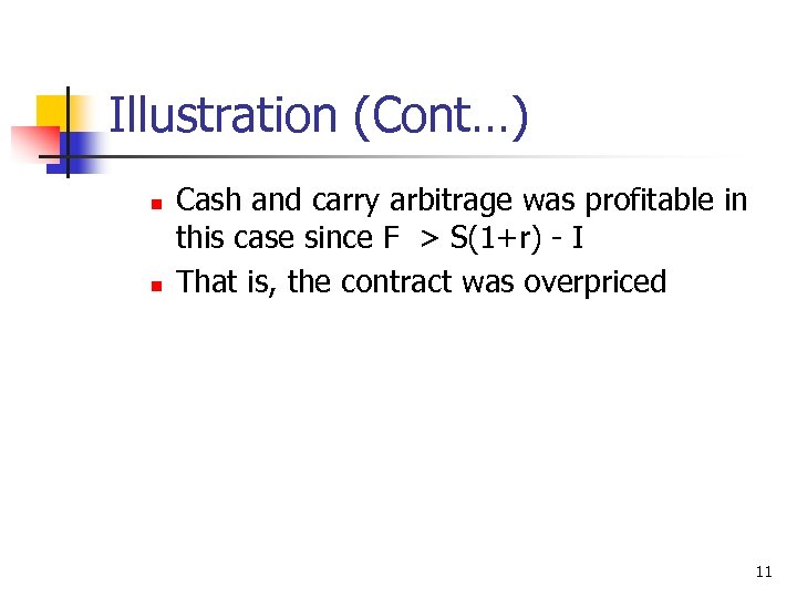 Illustration (Cont…) n n Cash and carry arbitrage was profitable in this case since