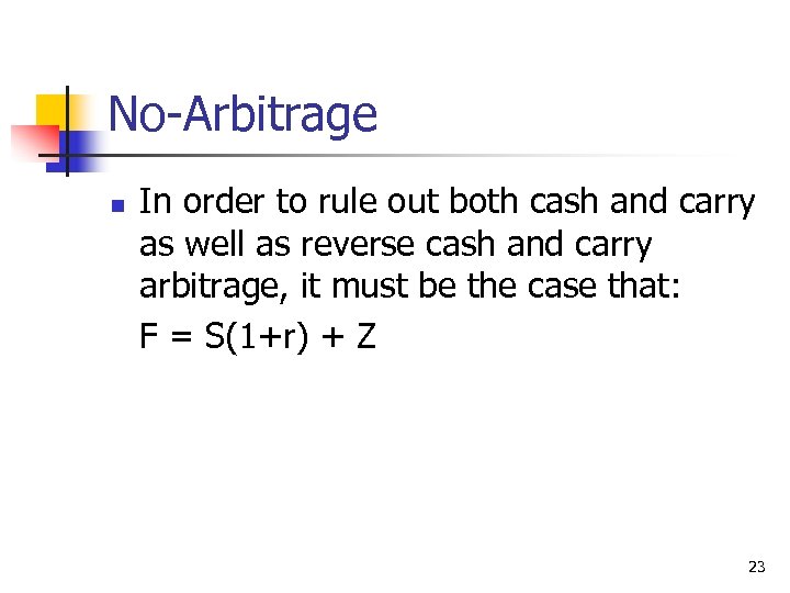 No-Arbitrage n In order to rule out both cash and carry as well as