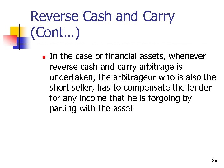 Reverse Cash and Carry (Cont…) n In the case of financial assets, whenever reverse