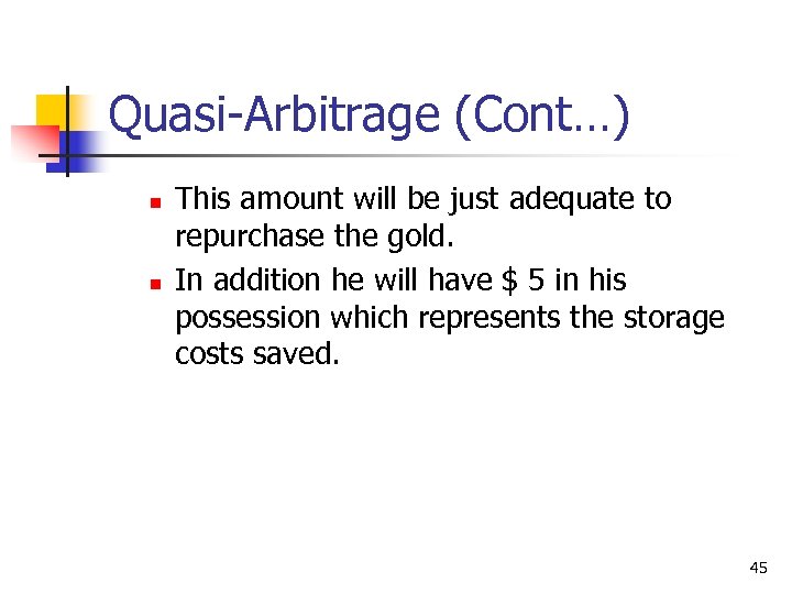 Quasi-Arbitrage (Cont…) n n This amount will be just adequate to repurchase the gold.