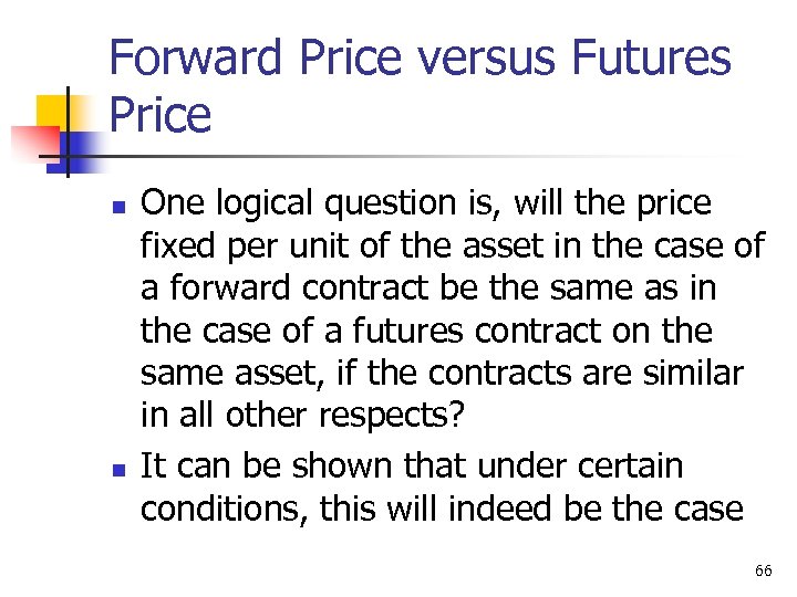 Forward Price versus Futures Price n n One logical question is, will the price