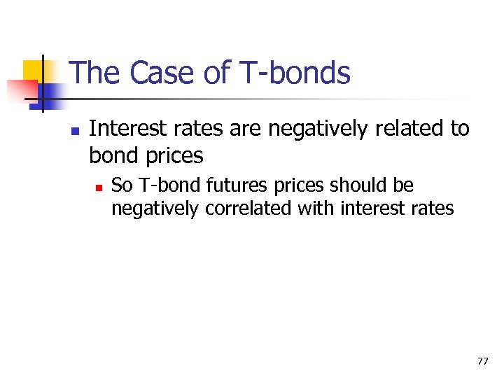 The Case of T-bonds n Interest rates are negatively related to bond prices n