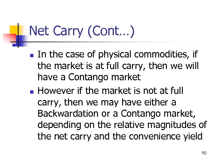 Net Carry (Cont…) n n In the case of physical commodities, if the market
