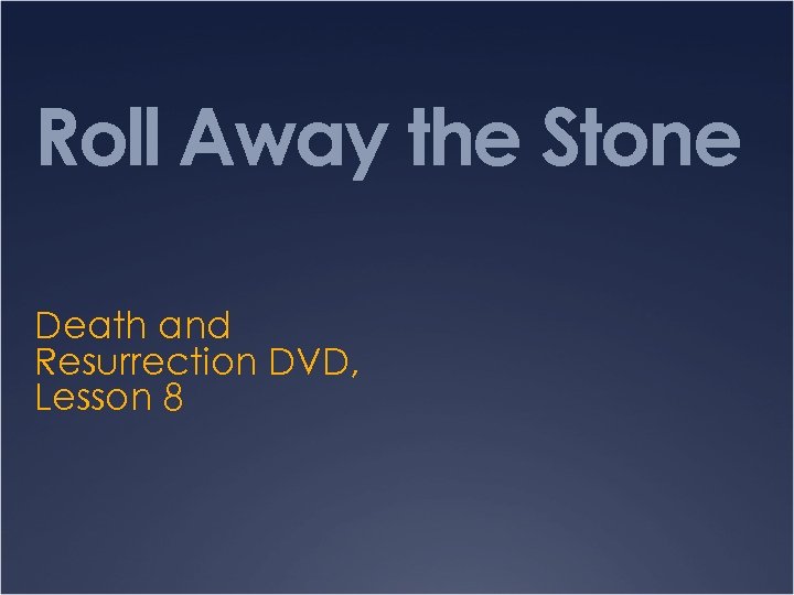 Roll Away the Stone Death and Resurrection DVD, Lesson 8 
