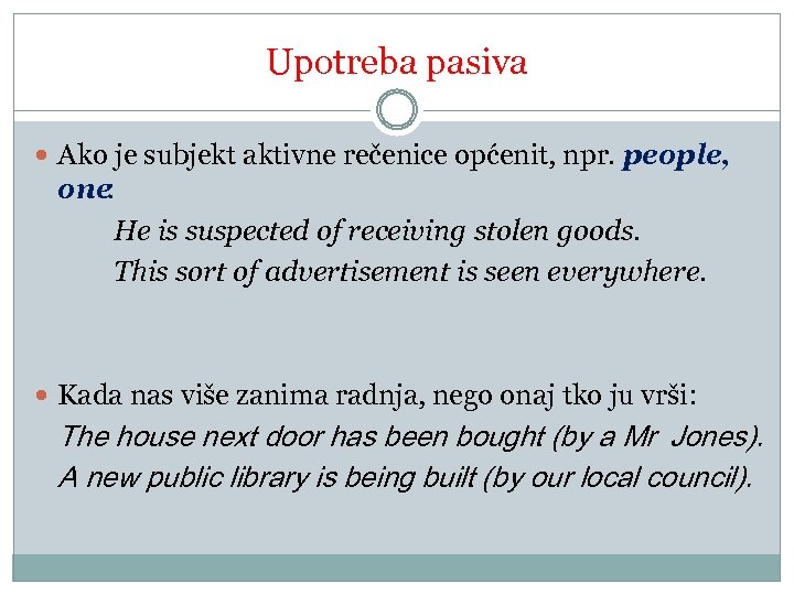 Upotreba pasiva Ako je subjekt aktivne rečenice općenit, npr. people, one : He is