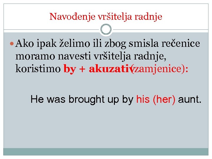 Navođenje vršitelja radnje Ako ipak želimo ili zbog smisla rečenice moramo navesti vršitelja radnje,