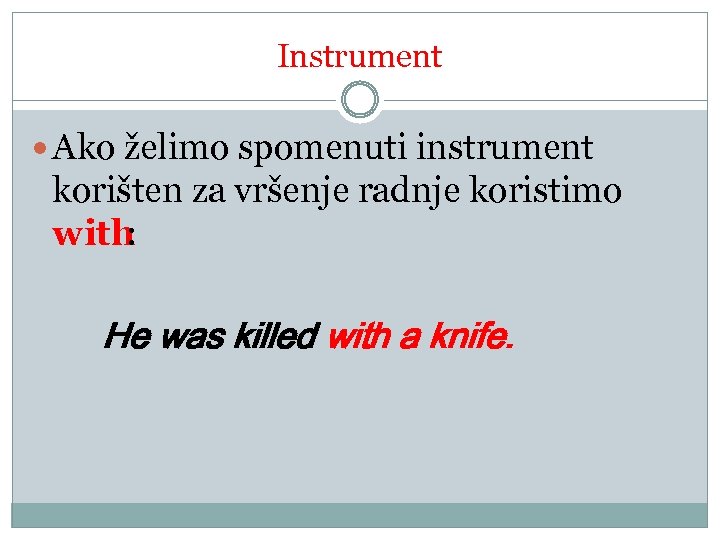 Instrument Ako želimo spomenuti instrument korišten za vršenje radnje koristimo with : He was