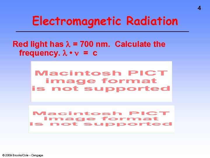 4 Electromagnetic Radiation Red light has = 700 nm. Calculate the frequency. • =