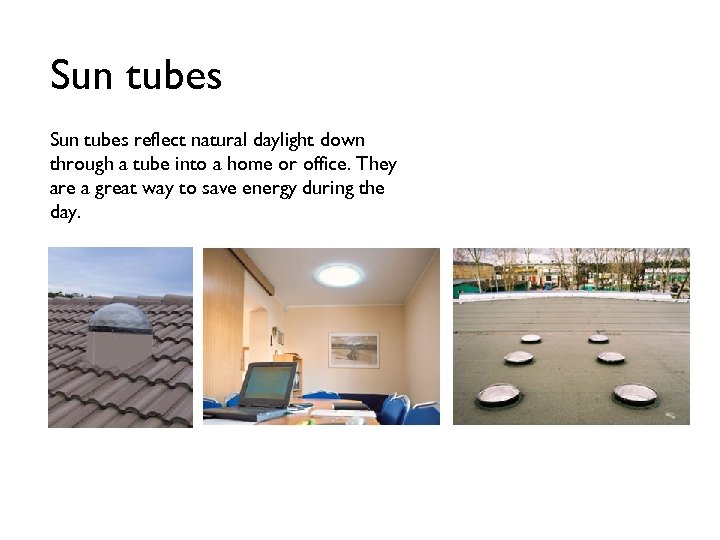 Sun tubes reflect natural daylight down through a tube into a home or office.