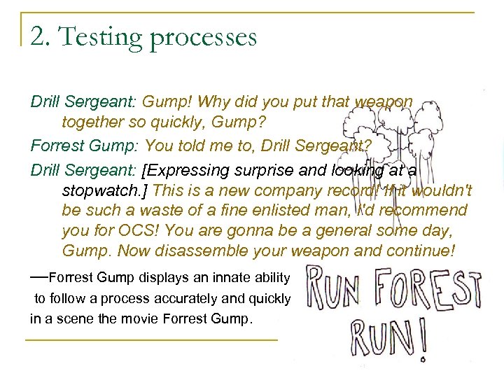2. Testing processes Drill Sergeant: Gump! Why did you put that weapon together so