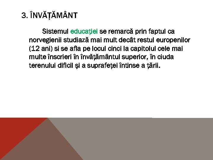 3. ÎNVĂŢĂM NT Sistemul educaţiei se remarcă prin faptul ca norvegienii studiază mai mult