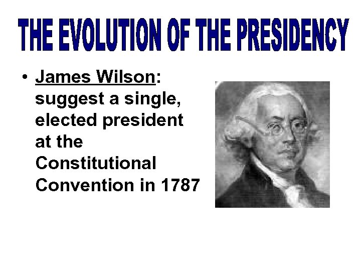  • James Wilson: suggest a single, elected president at the Constitutional Convention in