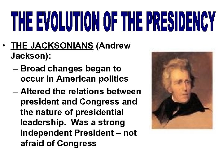  • THE JACKSONIANS (Andrew Jackson): – Broad changes began to occur in American
