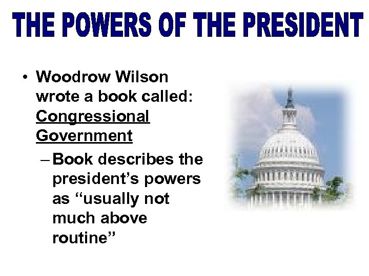  • Woodrow Wilson wrote a book called: Congressional Government – Book describes the