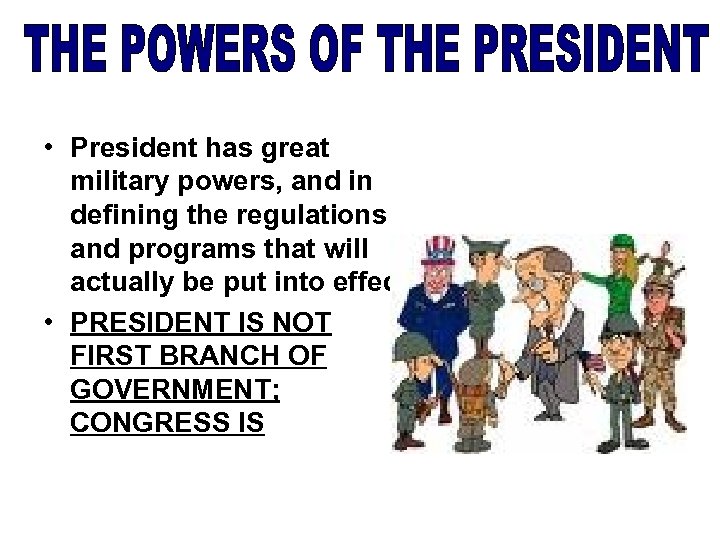  • President has great military powers, and in defining the regulations and programs