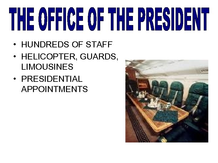  • HUNDREDS OF STAFF • HELICOPTER, GUARDS, LIMOUSINES • PRESIDENTIAL APPOINTMENTS 
