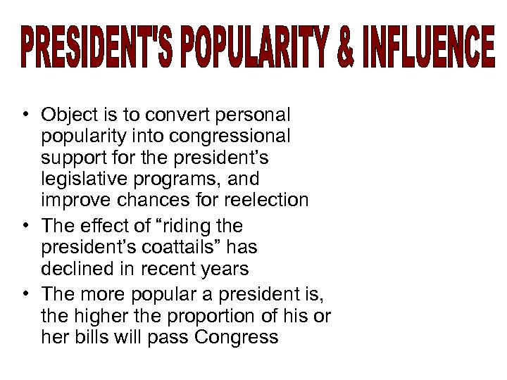  • Object is to convert personal popularity into congressional support for the president’s