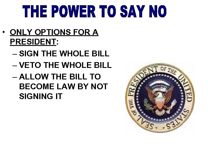  • ONLY OPTIONS FOR A PRESIDENT: – SIGN THE WHOLE BILL – VETO