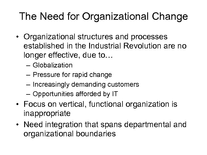 The Need for Organizational Change • Organizational structures and processes established in the Industrial