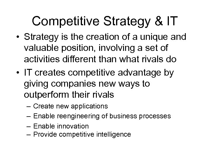 Competitive Strategy & IT • Strategy is the creation of a unique and valuable