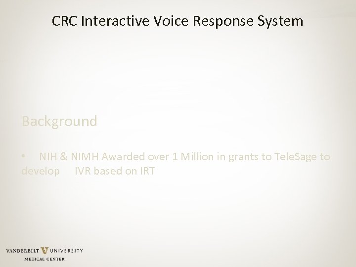 CRC Interactive Voice Response System Background • NIH & NIMH Awarded over 1 Million