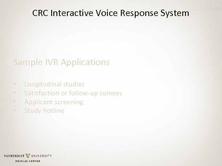 CRC Interactive Voice Response System Sample IVR Applications • • Longitudinal studies Satisfaction or